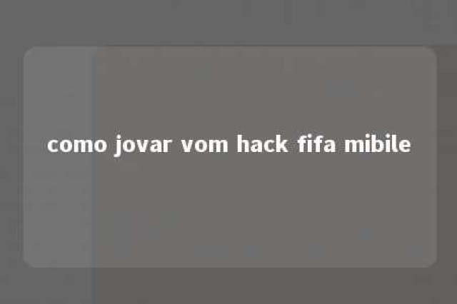 como jovar vom hack fifa mibile 