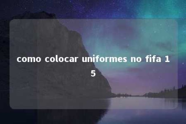 como colocar uniformes no fifa 15 