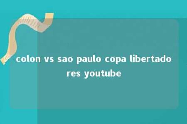 colon vs sao paulo copa libertadores youtube 