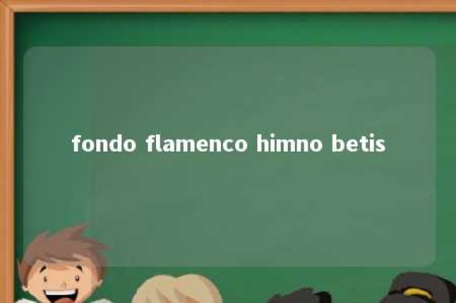 fondo flamenco himno betis 