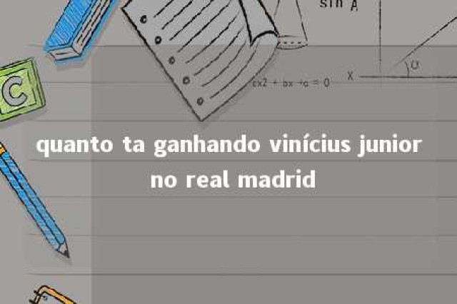 quanto ta ganhando vinícius junior no real madrid 