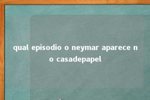 qual episodio o neymar aparece no casadepapel 