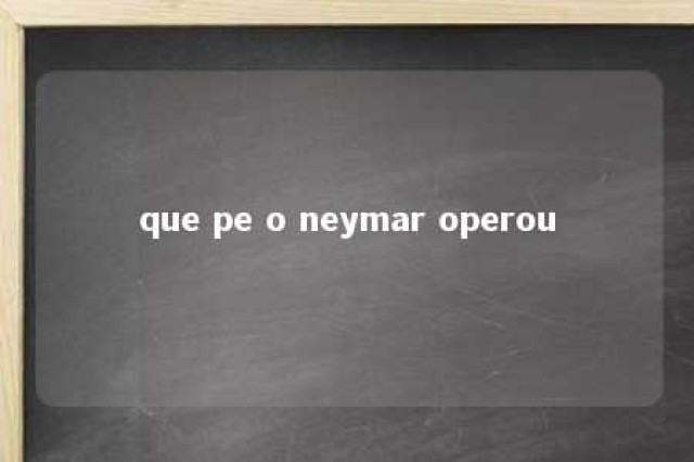 que pe o neymar operou 