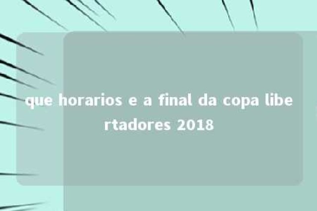 que horarios e a final da copa libertadores 2018 