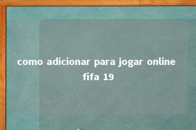 como adicionar para jogar online fifa 19 