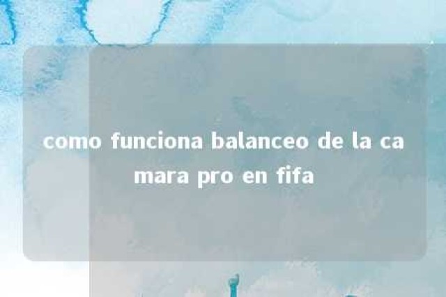 como funciona balanceo de la camara pro en fifa 