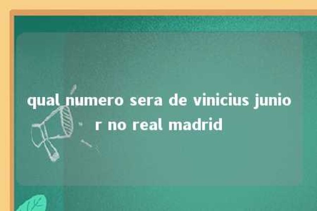 qual numero sera de vinicius junior no real madrid 