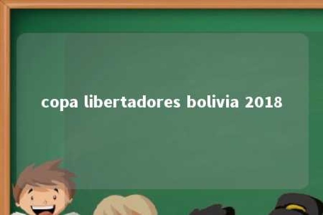 copa libertadores bolivia 2018 