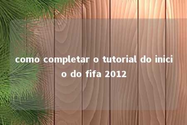 como completar o tutorial do inicio do fifa 2012 