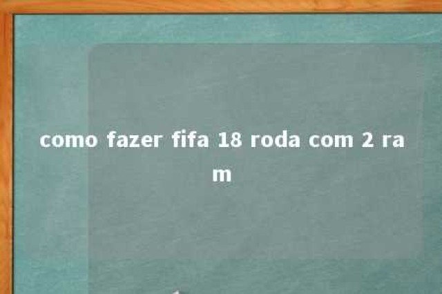 como fazer fifa 18 roda com 2 ram 