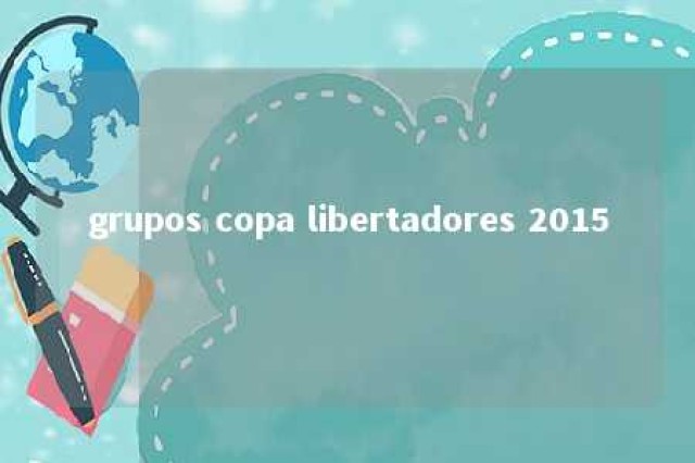 grupos copa libertadores 2015 