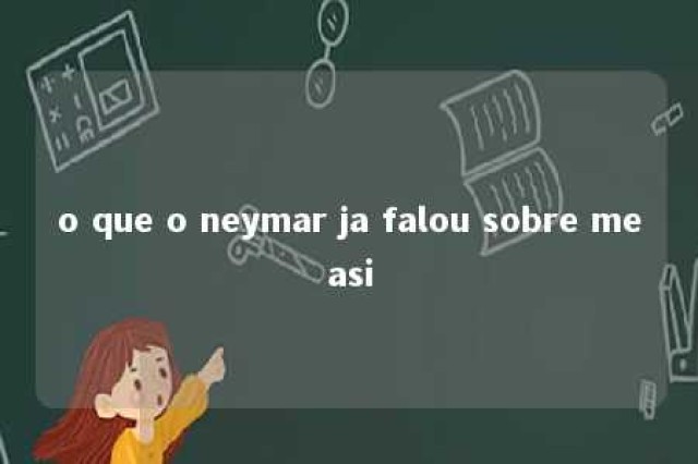 o que o neymar ja falou sobre measi 