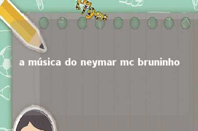 a música do neymar mc bruninho 