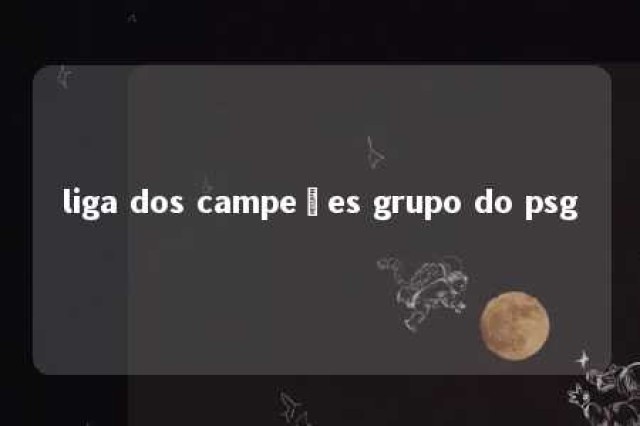 liga dos campeões grupo do psg 