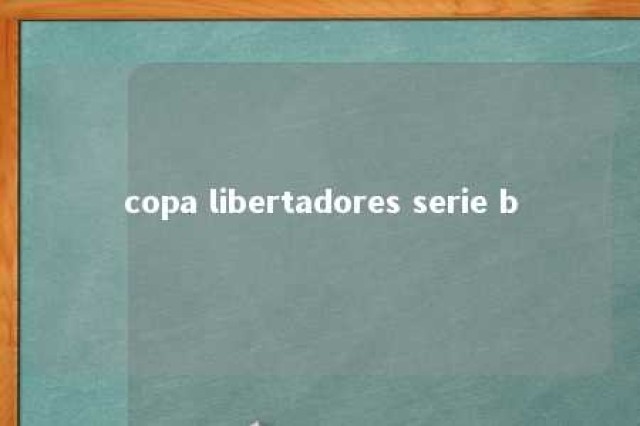 copa libertadores serie b 