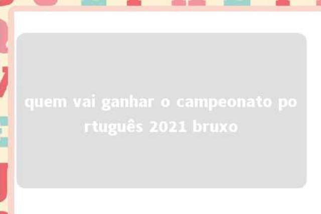 quem vai ganhar o campeonato português 2021 bruxo 