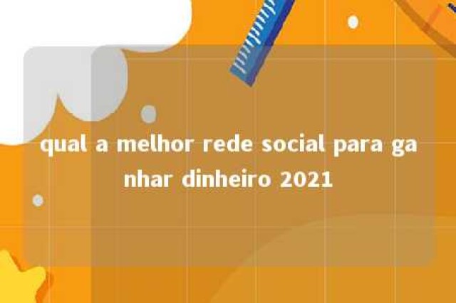 qual a melhor rede social para ganhar dinheiro 2021 