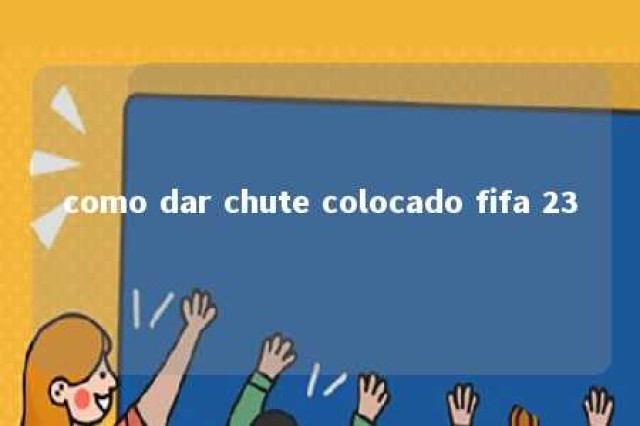 como dar chute colocado fifa 23 