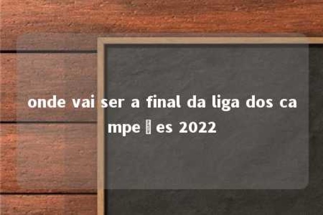 onde vai ser a final da liga dos campeões 2022 