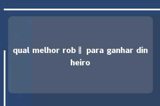 qual melhor robô para ganhar dinheiro 