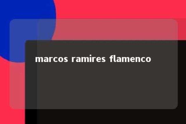 marcos ramires flamenco 