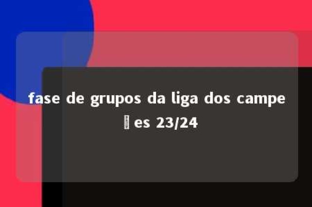 fase de grupos da liga dos campeões 23/24 