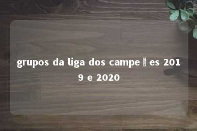 grupos da liga dos campeões 2019 e 2020 