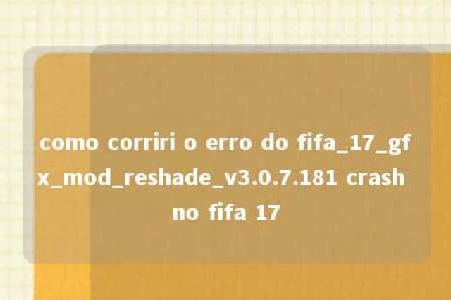 como corriri o erro do fifa_17_gfx_mod_reshade_v3.0.7.181 crash no fifa 17 