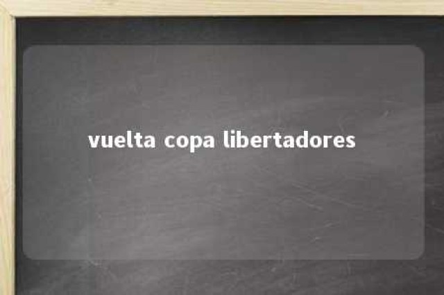 vuelta copa libertadores 