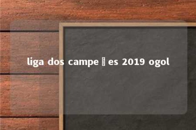 liga dos campeões 2019 ogol 