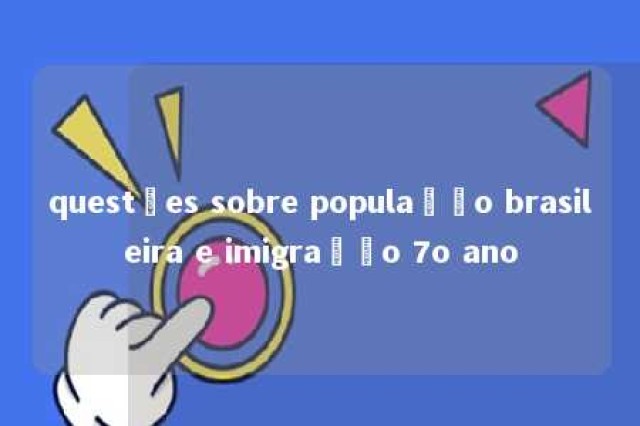 questões sobre população brasileira e imigração 7o ano 