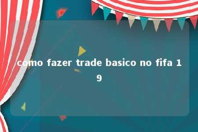 como fazer trade basico no fifa 19 