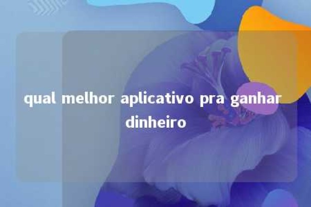 qual melhor aplicativo pra ganhar dinheiro 