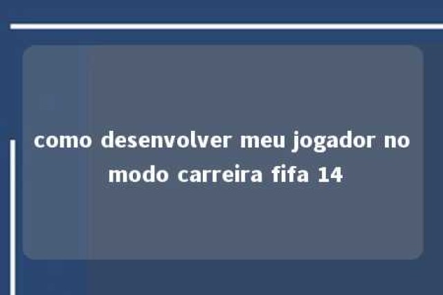 como desenvolver meu jogador no modo carreira fifa 14 