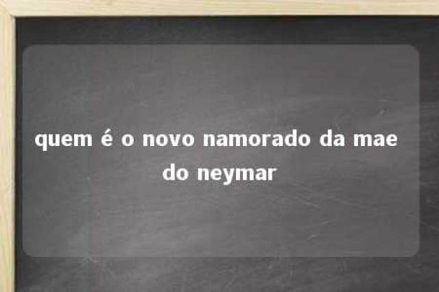 quem é o novo namorado da mae do neymar 