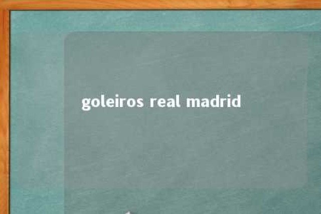 goleiros real madrid 