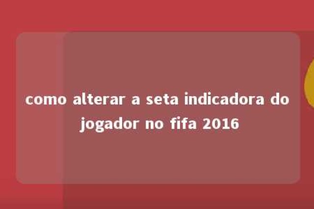 como alterar a seta indicadora do jogador no fifa 2016 