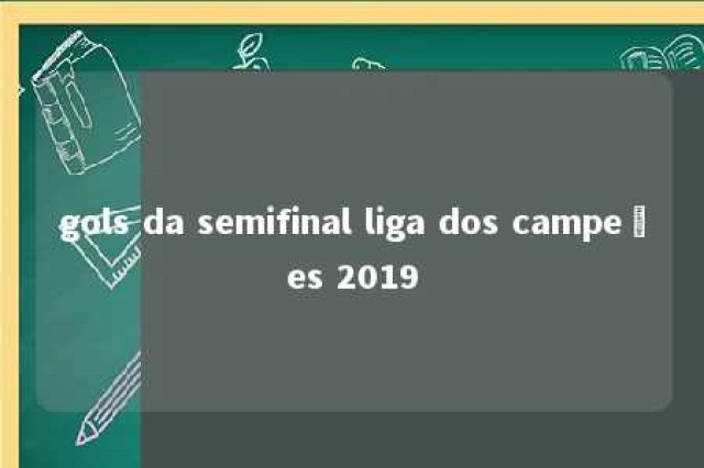 gols da semifinal liga dos campeões 2019 