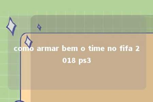 como armar bem o time no fifa 2018 ps3 