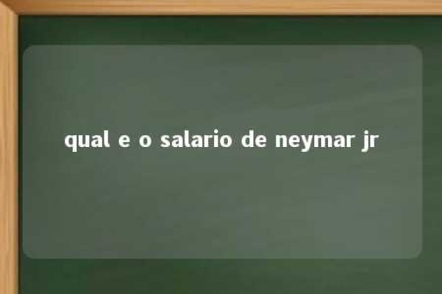 qual e o salario de neymar jr 