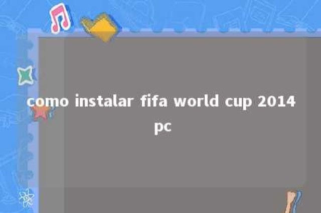 como instalar fifa world cup 2014 pc 