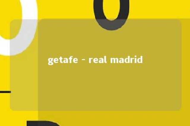 getafe - real madrid 