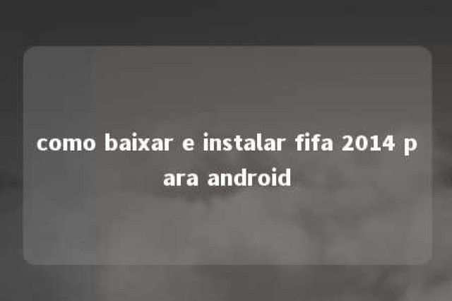 como baixar e instalar fifa 2014 para android 