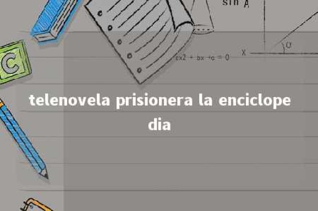 telenovela prisionera la enciclopedia 