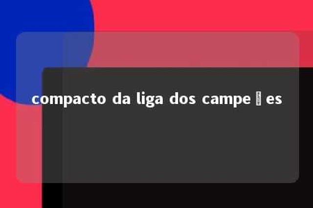 compacto da liga dos campeões 