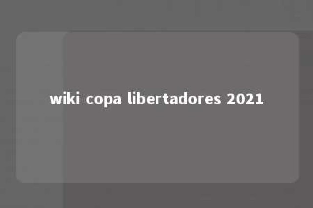 wiki copa libertadores 2021 