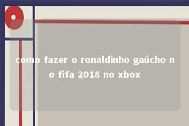 como fazer o ronaldinho gaúcho no fifa 2018 no xbox 