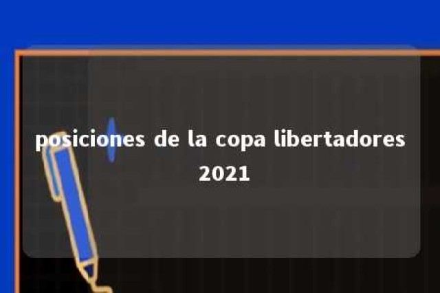 posiciones de la copa libertadores 2021 