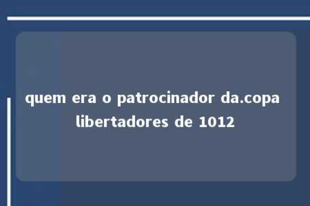 quem era o patrocinador da.copa libertadores de 1012 