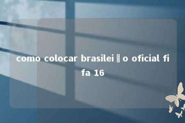 como colocar brasileião oficial fifa 16 